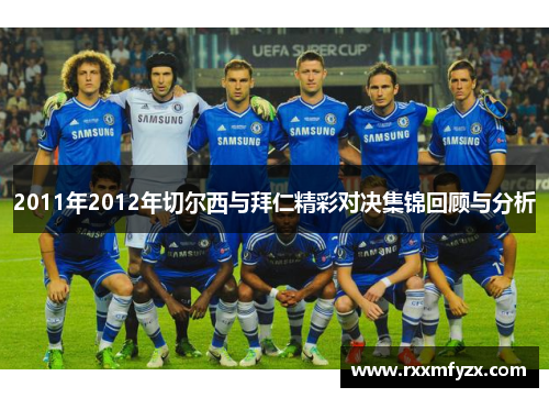 2011年2012年切尔西与拜仁精彩对决集锦回顾与分析