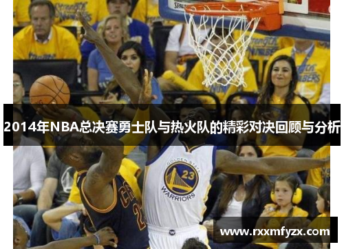 2014年NBA总决赛勇士队与热火队的精彩对决回顾与分析