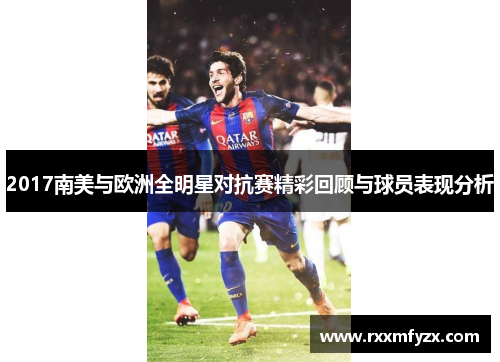 2017南美与欧洲全明星对抗赛精彩回顾与球员表现分析 2017南美与欧洲全明星对抗赛精彩回顾与球员表现分析