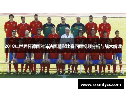 2018年世界杯德国对阵法国精彩比赛回顾视频分析与战术解读