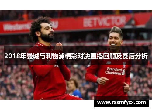 2018年曼城与利物浦精彩对决直播回顾及赛后分析