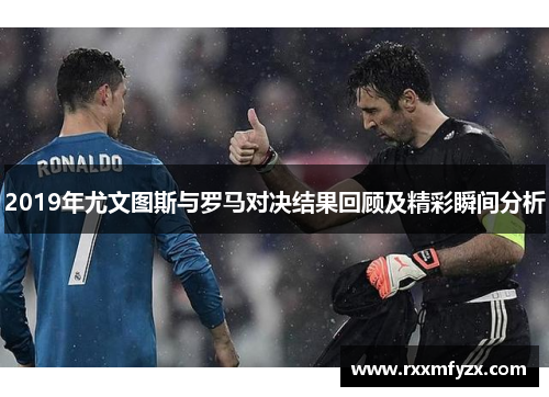 2019年尤文图斯与罗马对决结果回顾及精彩瞬间分析