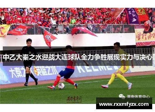 中乙大秦之水迎战大连球队全力争胜展现实力与决心