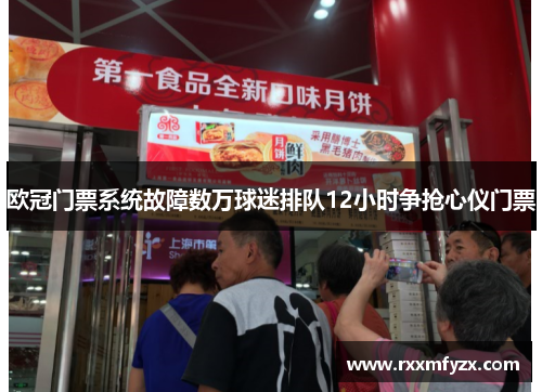 欧冠门票系统故障数万球迷排队12小时争抢心仪门票