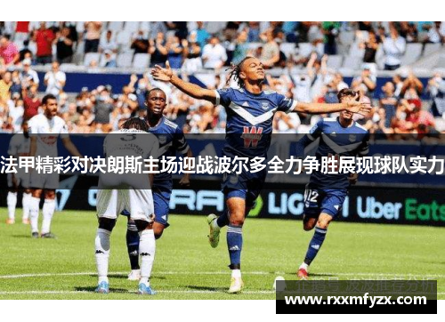 法甲精彩对决朗斯主场迎战波尔多全力争胜展现球队实力